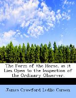 The Form of the Horse, as it Lies Open to the Inspection of the Ordinary Observer