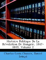Histoire Politique De La Révolution De Hongrie, 1847-1849, Volume 2