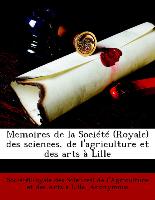 Memoires de la Société (Royale) des sciences, de l'agriculture et des arts à Lille