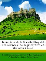 Memoires de la Société (Royale) des sciences, de l'agriculture et des arts à Lille