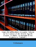 Cours De Littèrature Française: Tableau De La Littèrature Du Moyen Age En France, En Italie, En Espagne Et En Angleterre, Volume 1
