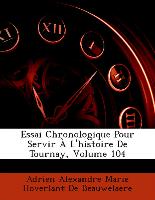 Essai Chronologique Pour Servir À L'histoire De Tournay, Volume 104