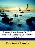 OEuvres Complettes De J. J. Rousseau, Citoyen De Genève, Volume 12
