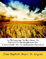 La Philosophie Du Bon-Sens, Ou Réflexions Philosophiques Sur L'incertitude Des Connoissances Humaines