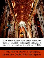 Le Christianisme Aux Trois Premiers Siècles: Séances Historiques Données À Genève En Février, Mars Et Avril 1857