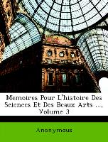 Memoires Pour L'histoire Des Sciences Et Des Beaux Arts ..., Volume 3