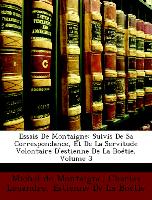 Essais De Montaigne: Suivis De Sa Correspondance, Et De La Servitude Volontaire D'estienne De La Boétie, Volume 3