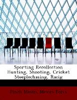 Sporting Recollection Hunting, Shooting, Cricket Steeplechasing, Racig