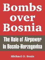 Bombs Over Bosnia: The Role of Airpower in Bosnia-Herzegovina