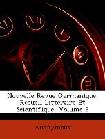 Nouvelle Revue Germanique: Recueil Littéraire Et Scientifique, Volume 9