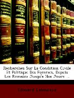 Recherches Sur La Condition Civile Et Politique Des Femmes, Depuis Les Romains Jusqu'a Nos Jours