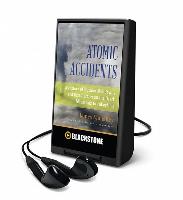 Atomic Accidents: A History of Nuclear Meltdowns and Disasters, From the Ozark Mountains to Fukushima