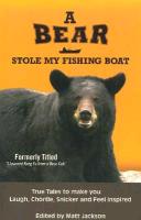 A Bear Stole My Fishing Boat: True Tales to Make You Laugh, Chortle, Snicker and Feel Inspired