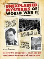 Unexplained Mysteries of World War II: Discover the Conspiracies, Cover-Ups and Coincidences That Won and Lost the War