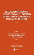 Real-World Reasoning: Toward Scalable, Uncertain Spatiotemporal, Contextual and Causal Inference