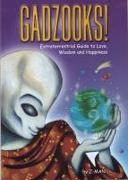 Gadzooks! Extraterrestrial Guide to Love, Wisdom, and Happiness