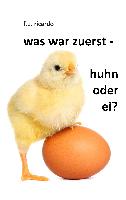 Was war zuerst - Huhn oder Ei?