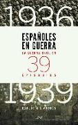 Españoles en guerra : la guerra civil en 39 episodios