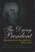 The Dying President: Franklin D. Roosevelt, 1944-1945