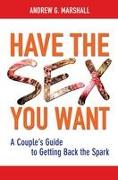 Have the Sex You Want: A Couple's Guide to Getting Back the Spark