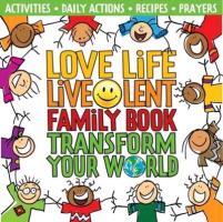 Love Life Live Lent Family Book: Transform Your World