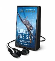 Lords of the Sky: How Fighter Pilots Changed War Forever, from the Red Baron to the F-16