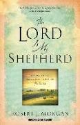 The Lord Is My Shepherd: Resting in the Peace and Power of Psalm 23