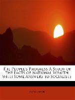 The People's Progress A Study of the Facts of National Wealth with Some Answers to Socialists