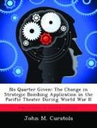 No Quarter Given: The Change in Strategic Bombing Application in the Pacific Theater During World War II