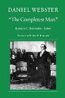Daniel Webster, "the Completest Man": Documents from the Papers of Daniel Webster