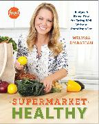 Supermarket Healthy: Recipes and Know-How for Eating Well Without Spending a Lot: A Cookbook