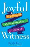 Joyful Witness: How to Be an Extraordinary Catholic