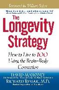 The Longevity Strategy: How to Live to 100 Using the Brain-Body Connection
