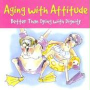 Aging with Attitude: Better Than Dying with Dignity