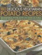 180 Delicious Vegetarian Potato Recipes: Delicious Meat-Free Recipes Featuring the World's Best-Loved Vegetable, Illustrated in 200 Stunning Photograp
