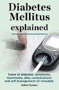 Diabetes Mellitus explained. Types of diabetes, symptoms, treatments, diet, complications and self management all included. Diabetes mellitus guide