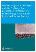 Der Vertrag von Ripen 1460 und die Anfänge der politischen Partizipation in Schleswig-Holstein, im Reich und in Nordeuropa