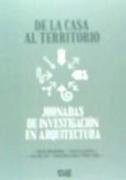 De la casa al territorio : Jornadas de Investigación en Arquitectura, celebradas los días 17 y 18 de diciembre de 2012 en la Escuela Técnica Superior de Arquitectura de Granada