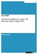 Die Berichterstattung im eSport. Die Electronic Sports League (ESL)