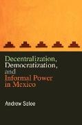 Decentralization, Democratization, and Informal Power in Mexico