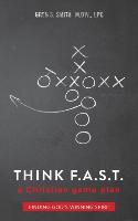 Think F. A. S. T.: A Game Plan for Finding God's Winning Spirit