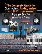 The Complete Guide to Connecting Audio, Video and MIDI Equipment: Get the Most Out of Your Digital, Analog and Electronic Music Setup