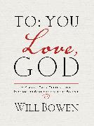 To You, Love, God: A Year of Daily Guidance and Inspiration Straight from the Source