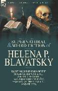 The Collected Supernatural and Weird Fiction of Helena P. Blavatsky: Eight Short Stories of the Strange and Unusual-'a Bewitched Life', 'an Unsolved M