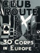 Club Route in Europe the Story of 30 Corps in the European Campaign