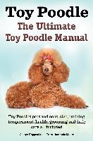 Toy Poodles. the Ultimate Toy Poodle Manual. Toy Poodles Pros and Cons, Size, Training, Temperament, Health, Grooming, Daily Care All Included
