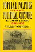 Popular Politics and Political Culture in Upper Canada, 1800-1850