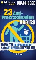 23 Anti-Procrastination Habits: How to Stop Being Lazy and Get Results in Your Life