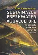 Sustainable Freshwater Aquacultures: The Complete Guide from Backyard to Investor