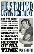 He Stopped Loving Her Today: George Jones, Billy Sherrill, and the Pretty-Much Totally True Story of the Making of the Greatest Country Record of a